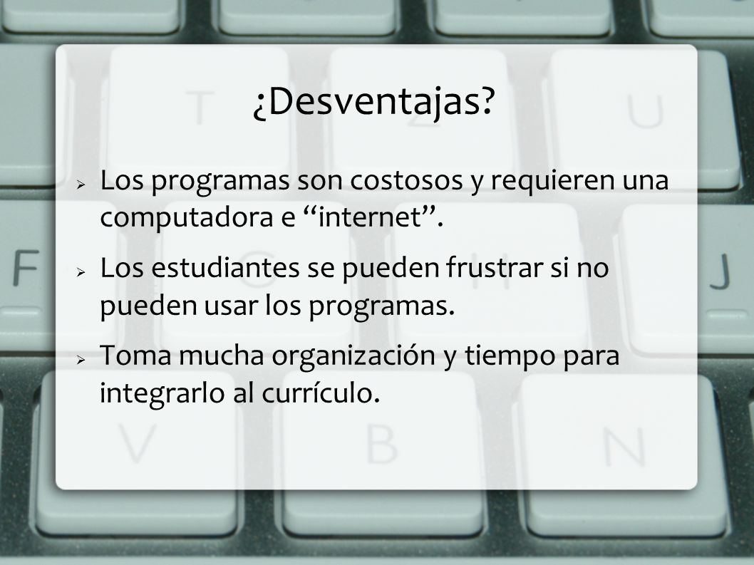 ¿Desventajas Los programas son costosos y requieren una computadora e internet .