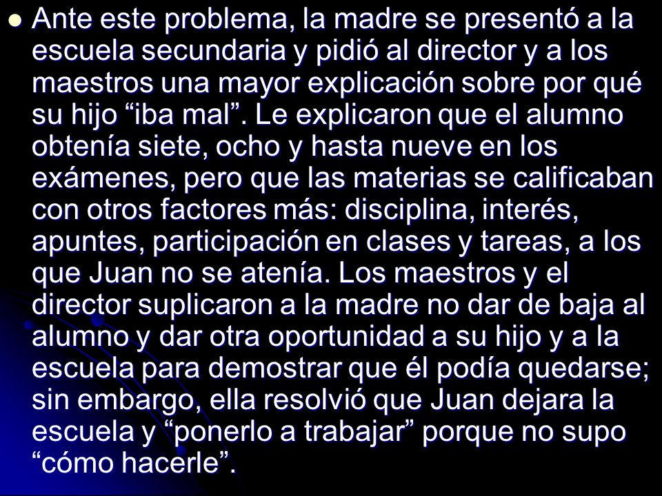 Ante este problema, la madre se presentó a la escuela secundaria y pidió al director y a los maestros una mayor explicación sobre por qué su hijo iba mal .