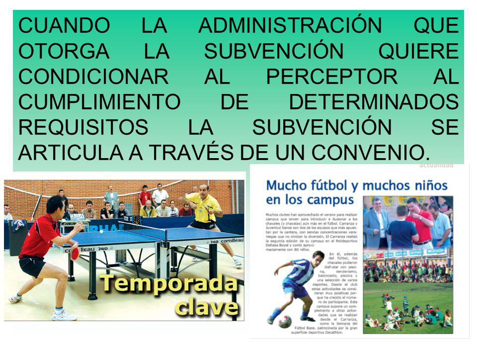 CUANDO LA ADMINISTRACIÓN QUE OTORGA LA SUBVENCIÓN QUIERE CONDICIONAR AL PERCEPTOR AL CUMPLIMIENTO DE DETERMINADOS REQUISITOS LA SUBVENCIÓN SE ARTICULA A TRAVÉS DE UN CONVENIO.