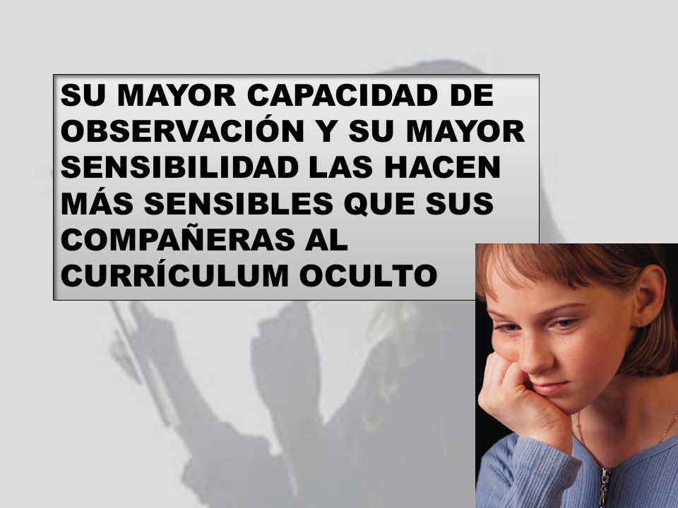 SU MAYOR CAPACIDAD DE OBSERVACIÓN Y SU MAYOR SENSIBILIDAD LAS HACEN MÁS SENSIBLES QUE SUS COMPAÑERAS AL CURRÍCULUM OCULTO