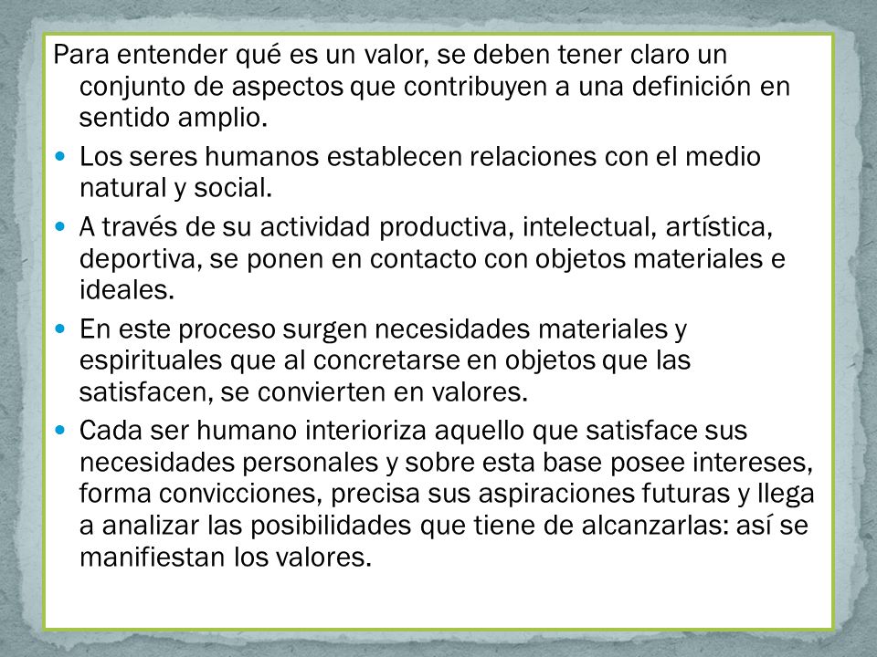 Para entender qué es un valor, se deben tener claro un conjunto de aspectos que contribuyen a una definición en sentido amplio.