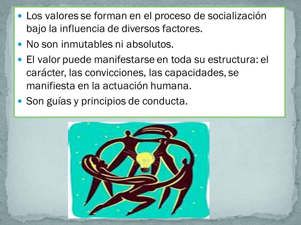 Los valores se forman en el proceso de socialización bajo la influencia de diversos factores.