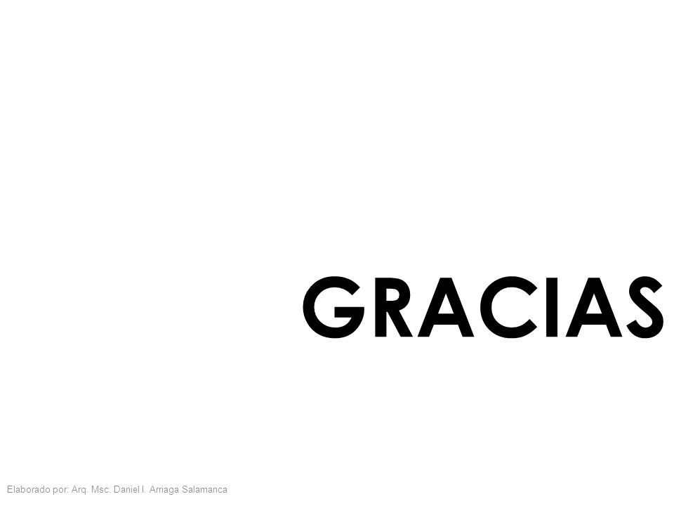 GRACIAS Elaborado por: Arq. Msc. Daniel I. Arriaga Salamanca