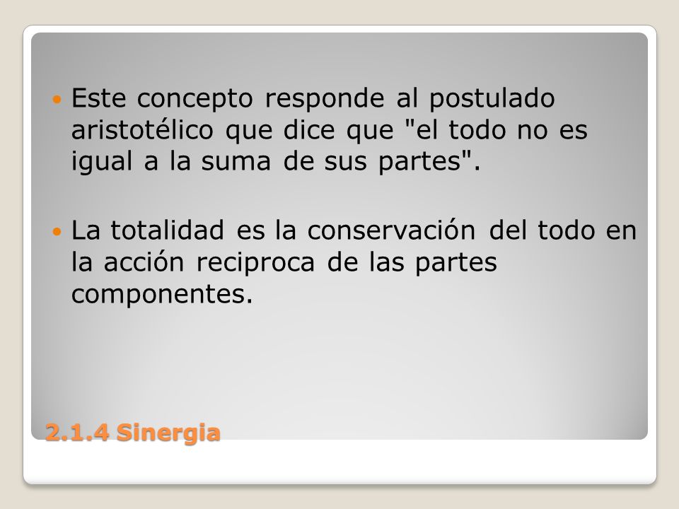 Este concepto responde al postulado aristotélico que dice que el todo no es igual a la suma de sus partes .
