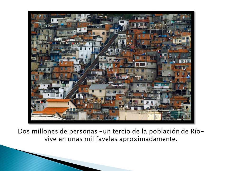 Dos millones de personas -un tercio de la población de Río- vive en unas mil favelas aproximadamente.