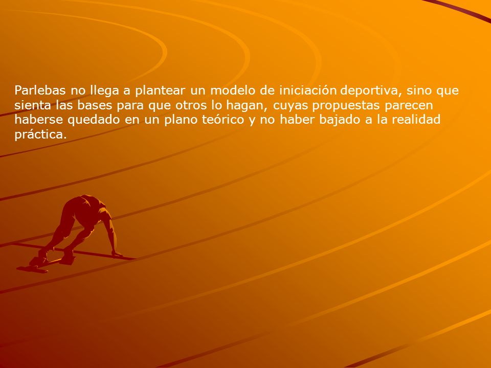 Parlebas no llega a plantear un modelo de iniciación deportiva, sino que sienta las bases para que otros lo hagan, cuyas propuestas parecen haberse quedado en un plano teórico y no haber bajado a la realidad práctica.