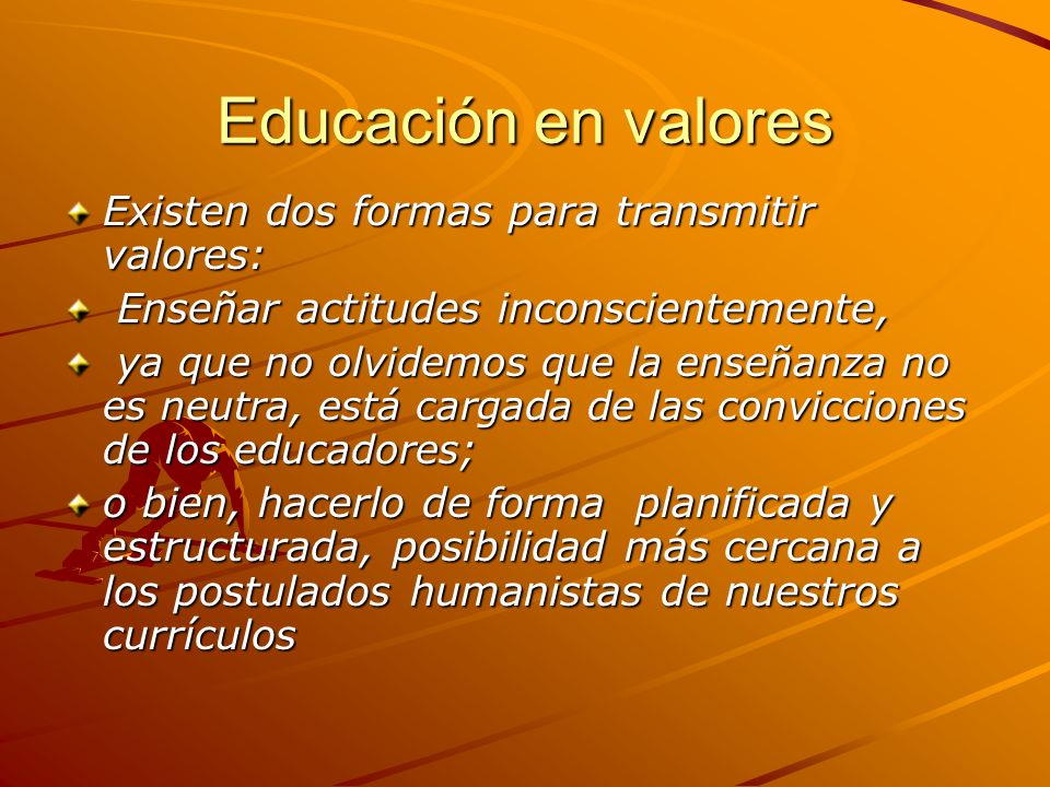 Educación en valores Existen dos formas para transmitir valores: