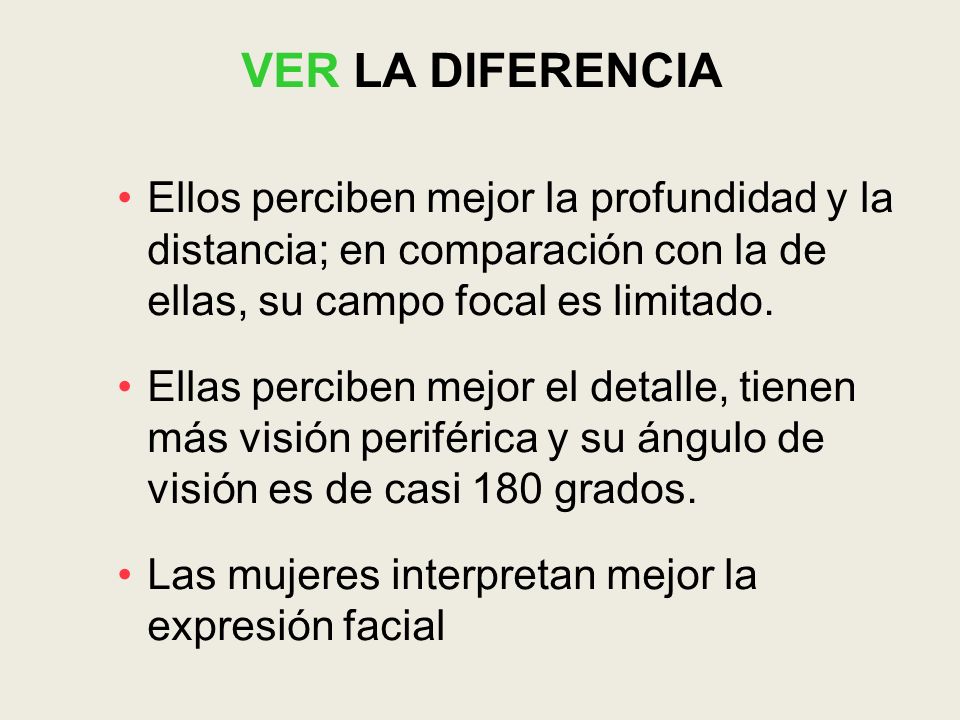 VER LA DIFERENCIA Ellos perciben mejor la profundidad y la distancia; en comparación con la de ellas, su campo focal es limitado.
