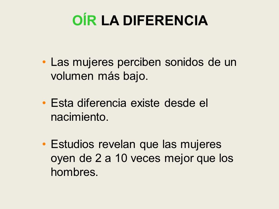 OÍR LA DIFERENCIA Las mujeres perciben sonidos de un volumen más bajo.