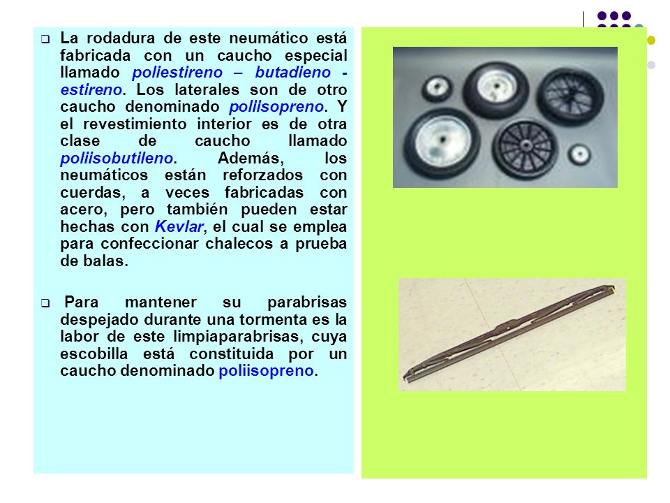 La rodadura de este neumático está fabricada con un caucho especial llamado poliestireno – butadieno - estireno. Los laterales son de otro caucho denominado poliisopreno. Y el revestimiento interior es de otra clase de caucho llamado poliisobutileno. Además, los neumáticos están reforzados con cuerdas, a veces fabricadas con acero, pero también pueden estar hechas con Kevlar, el cual se emplea para confeccionar chalecos a prueba de balas.