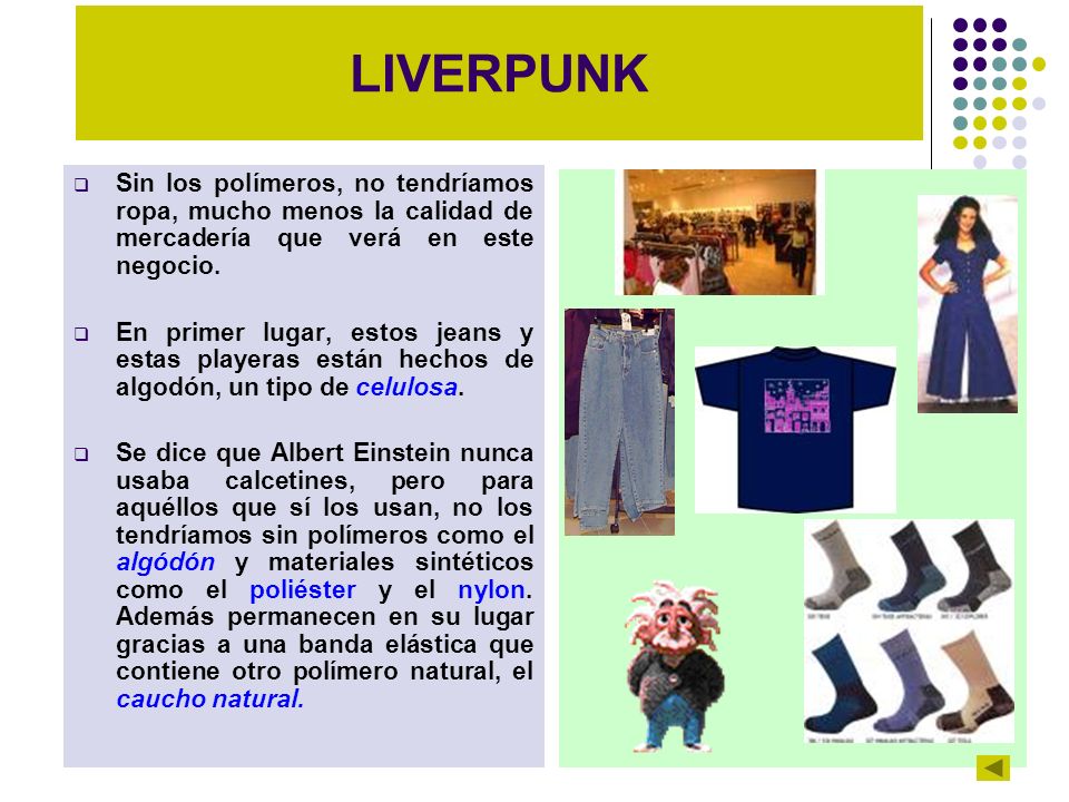 LIVERPUNK Sin los polímeros, no tendríamos ropa, mucho menos la calidad de mercadería que verá en este negocio.