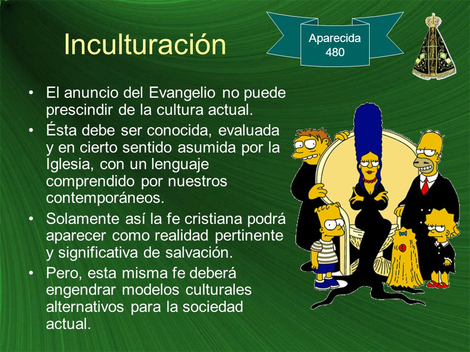Inculturación Aparecida El anuncio del Evangelio no puede prescindir de la cultura actual.