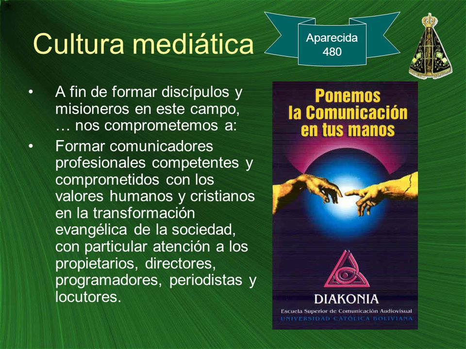 Cultura mediática Aparecida A fin de formar discípulos y misioneros en este campo, … nos comprometemos a: