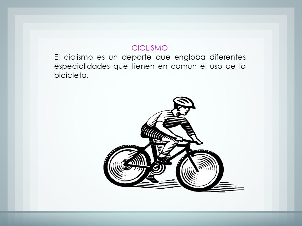 CICLISMO El ciclismo es un deporte que engloba diferentes especialidades que tienen en común el uso de la bicicleta.