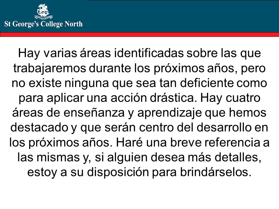 Hay varias áreas identificadas sobre las que trabajaremos durante los próximos años, pero no existe ninguna que sea tan deficiente como para aplicar una acción drástica.