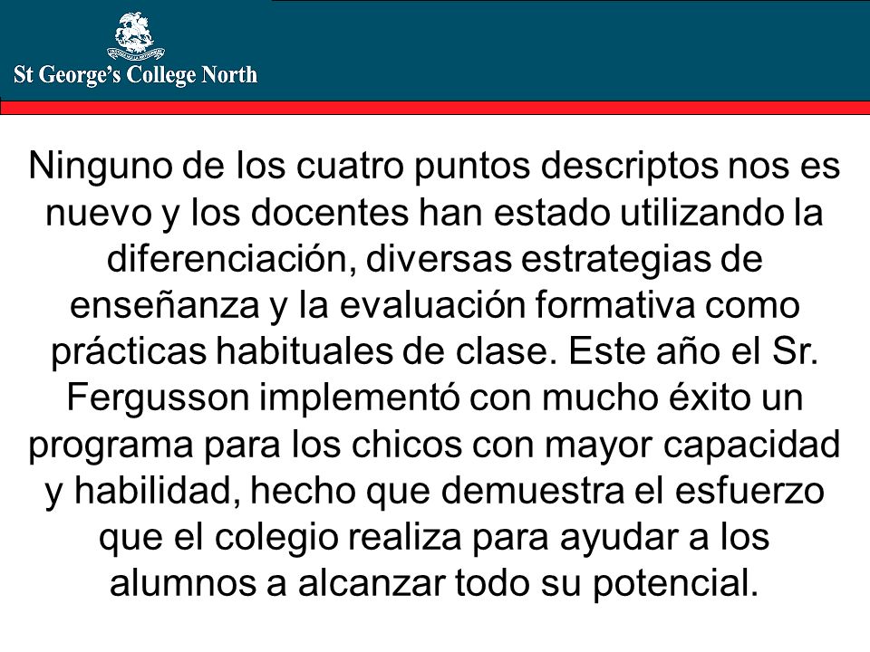 Ninguno de los cuatro puntos descriptos nos es nuevo y los docentes han estado utilizando la diferenciación, diversas estrategias de enseñanza y la evaluación formativa como prácticas habituales de clase.