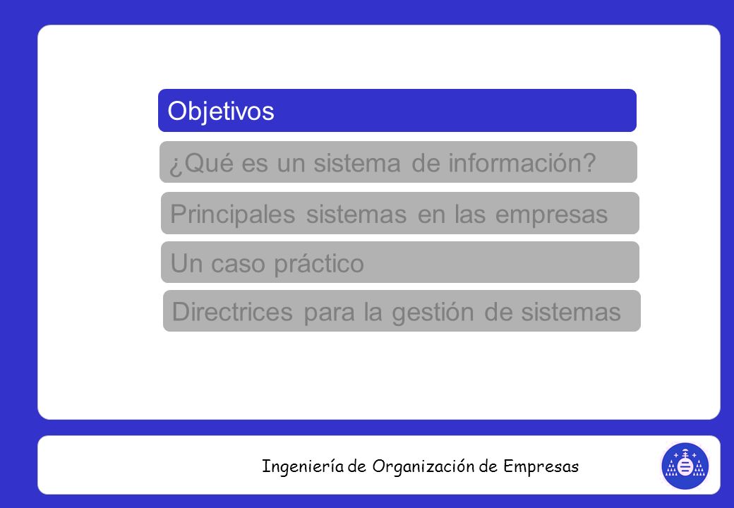 Objetivos ¿Qué es un sistema de información Principales sistemas en las empresas. Un caso práctico.