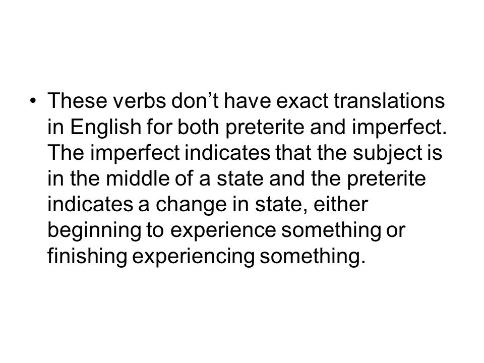 These verbs don’t have exact translations in English for both preterite and imperfect.