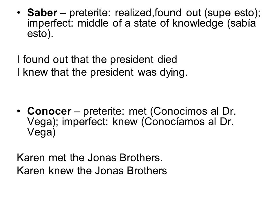Saber – preterite: realized,found out (supe esto); imperfect: middle of a state of knowledge (sabía esto).