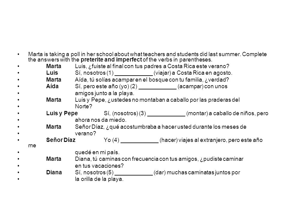 Marta is taking a poll in her school about what teachers and students did last summer. Complete the answers with the preterite and imperfect of the verbs in parentheses.