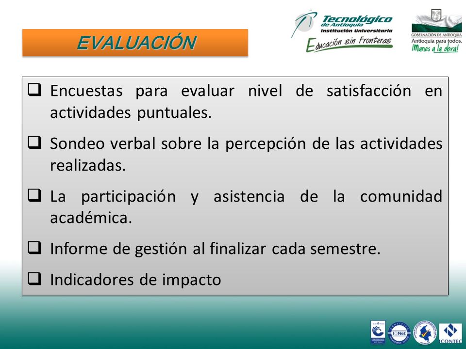 EVALUACIÓN Encuestas para evaluar nivel de satisfacción en actividades puntuales. Sondeo verbal sobre la percepción de las actividades realizadas.