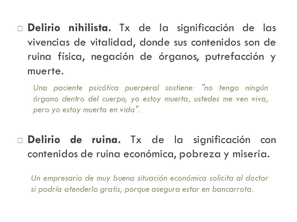 Delirio nihilista. Tx de la significación de las vivencias de vitalidad, donde sus contenidos son de ruina física, negación de órganos, putrefacción y muerte.
