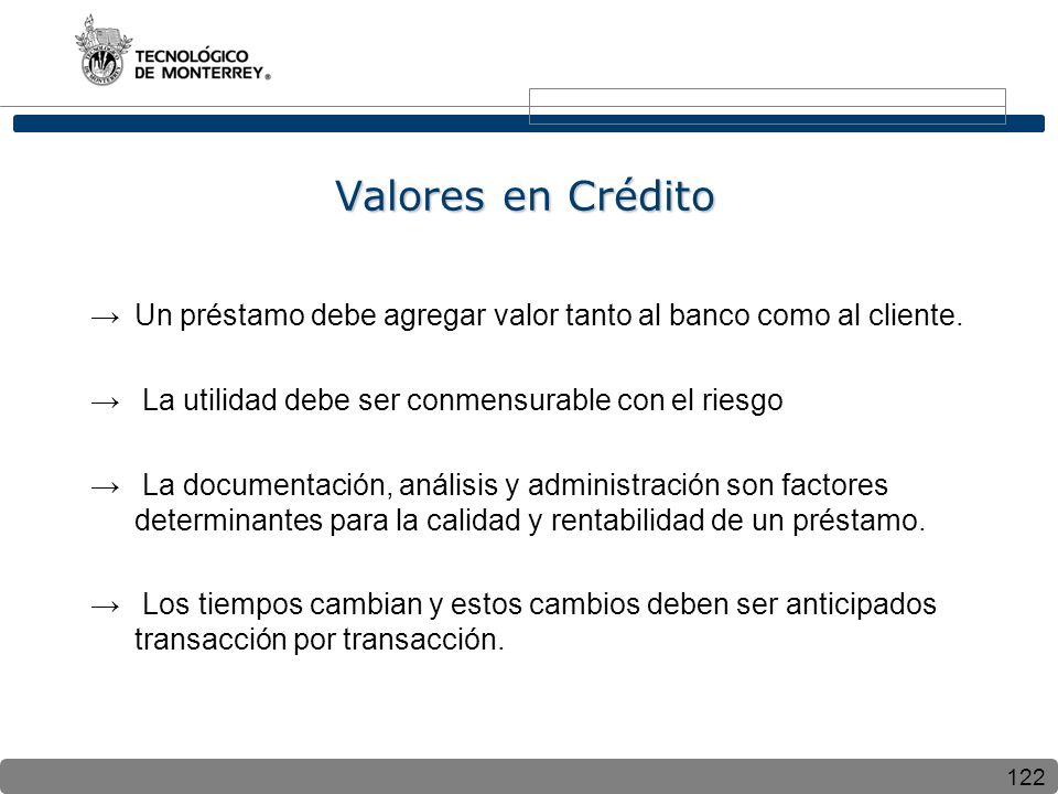 Valores en Crédito Un préstamo debe agregar valor tanto al banco como al cliente. La utilidad debe ser conmensurable con el riesgo.