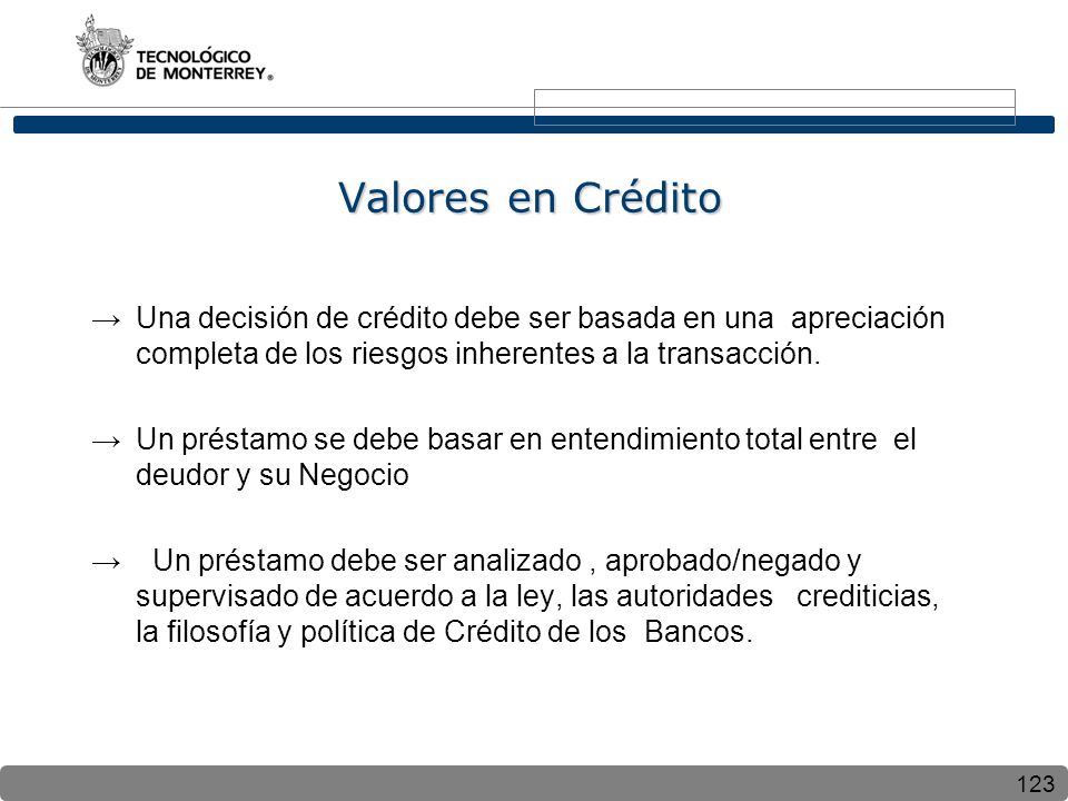 Valores en Crédito Una decisión de crédito debe ser basada en una apreciación completa de los riesgos inherentes a la transacción.