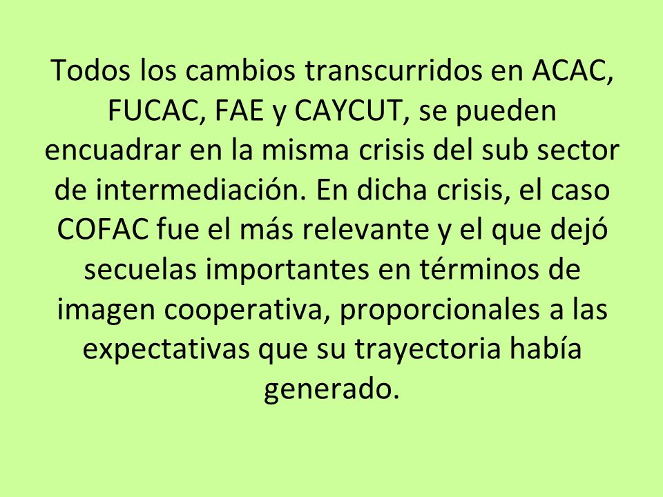 Todos los cambios transcurridos en ACAC, FUCAC, FAE y CAYCUT, se pueden encuadrar en la misma crisis del sub sector de intermediación.
