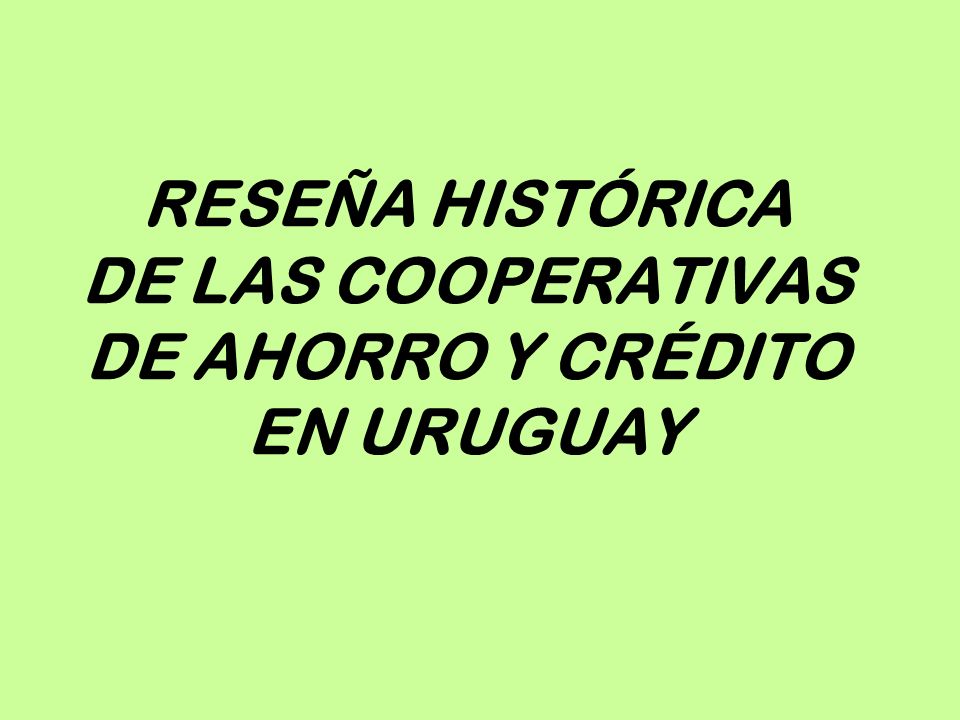 RESEÑA HISTÓRICA DE LAS COOPERATIVAS DE AHORRO Y CRÉDITO EN URUGUAY