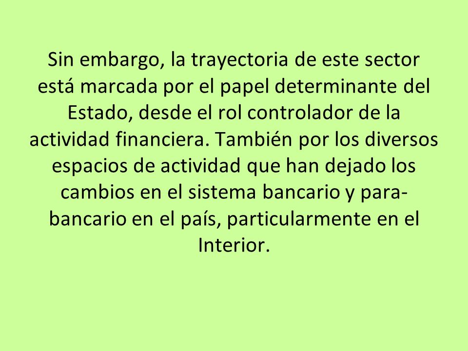 Sin embargo, la trayectoria de este sector está marcada por el papel determinante del Estado, desde el rol controlador de la actividad financiera.