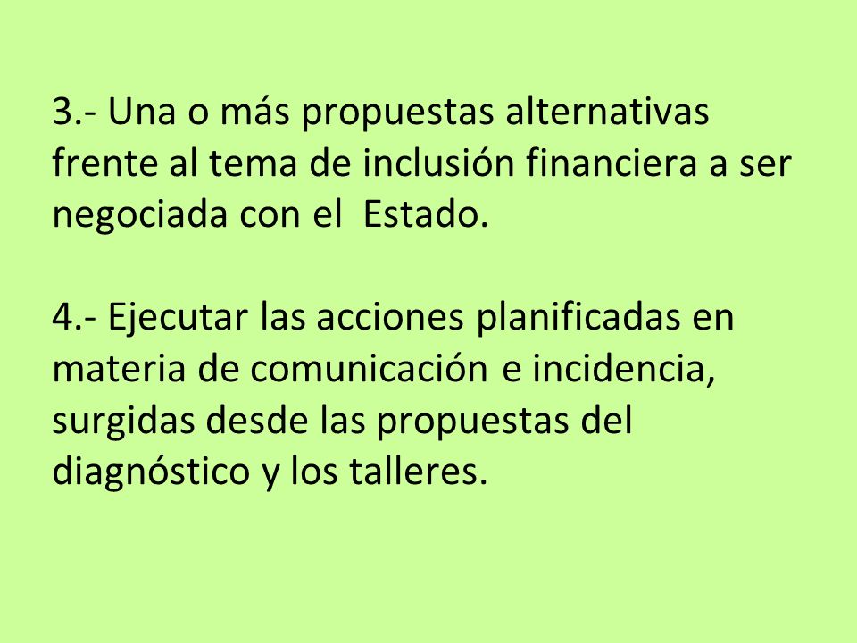 3.- Una o más propuestas alternativas frente al tema de inclusión financiera a ser negociada con el Estado.