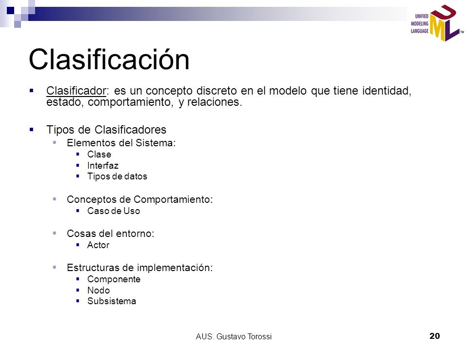 Clasificación Clasificador: es un concepto discreto en el modelo que tiene identidad, estado, comportamiento, y relaciones.