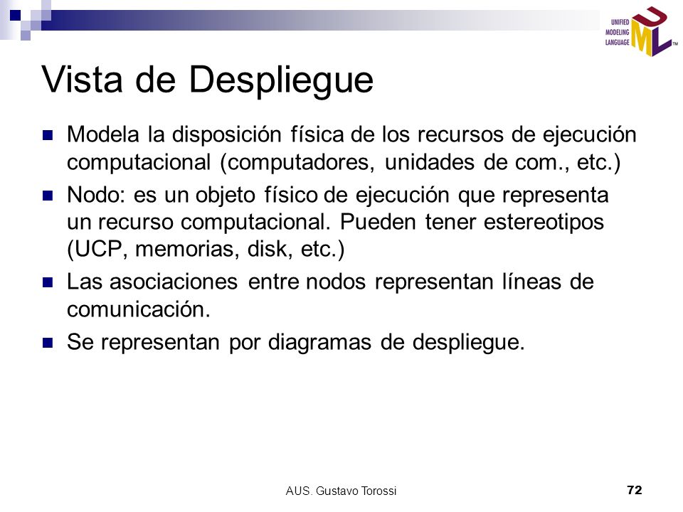 Vista de Despliegue Modela la disposición física de los recursos de ejecución computacional (computadores, unidades de com., etc.)