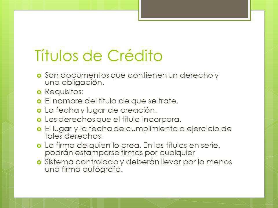 Títulos de Crédito Son documentos que contienen un derecho y una obligación. Requisitos: El nombre del título de que se trate.