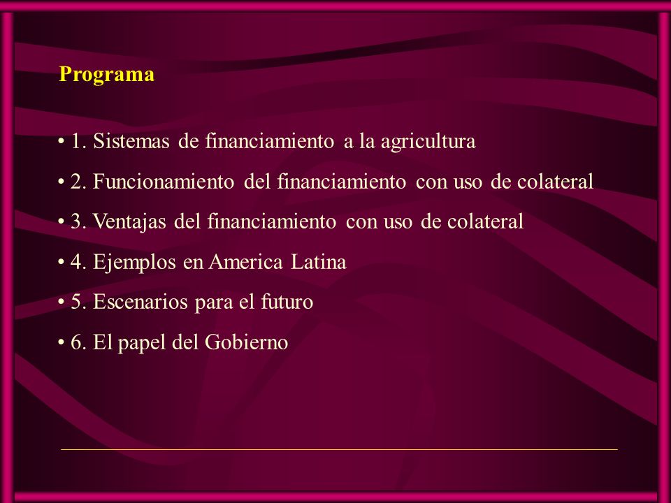 Programa 1. Sistemas de financiamiento a la agricultura. 2. Funcionamiento del financiamiento con uso de colateral.