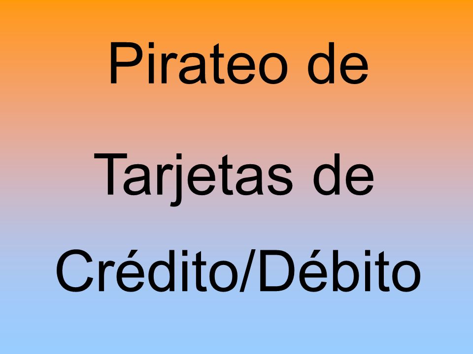 Pirateo de Tarjetas de Crédito/Débito