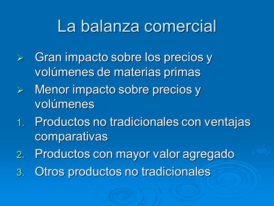 La balanza comercial Gran impacto sobre los precios y volúmenes de materias primas. Menor impacto sobre precios y volúmenes.