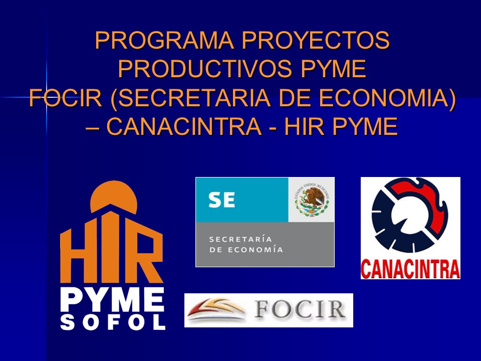 PROGRAMA PROYECTOS PRODUCTIVOS PYME FOCIR (SECRETARIA DE ECONOMIA) – CANACINTRA - HIR PYME