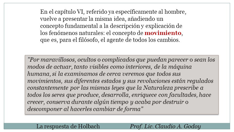 En el capítulo VI, referido ya específicamente al hombre, vuelve a presentar la misma idea, añadiendo un concepto fundamental a la descripción y explicación de los fenómenos naturales: el concepto de movimiento, que es, para el filósofo, el agente de todos los cambios.