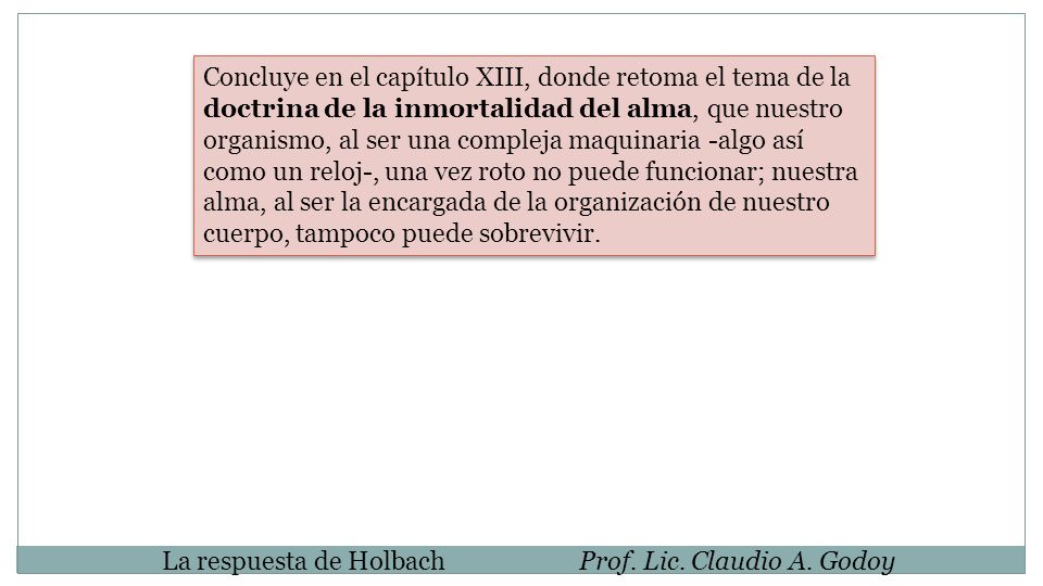 Concluye en el capítulo XIII, donde retoma el tema de la doctrina de la inmortalidad del alma, que nuestro organismo, al ser una compleja maquinaria -algo así como un reloj-, una vez roto no puede funcionar; nuestra alma, al ser la encargada de la organización de nuestro cuerpo, tampoco puede sobrevivir.