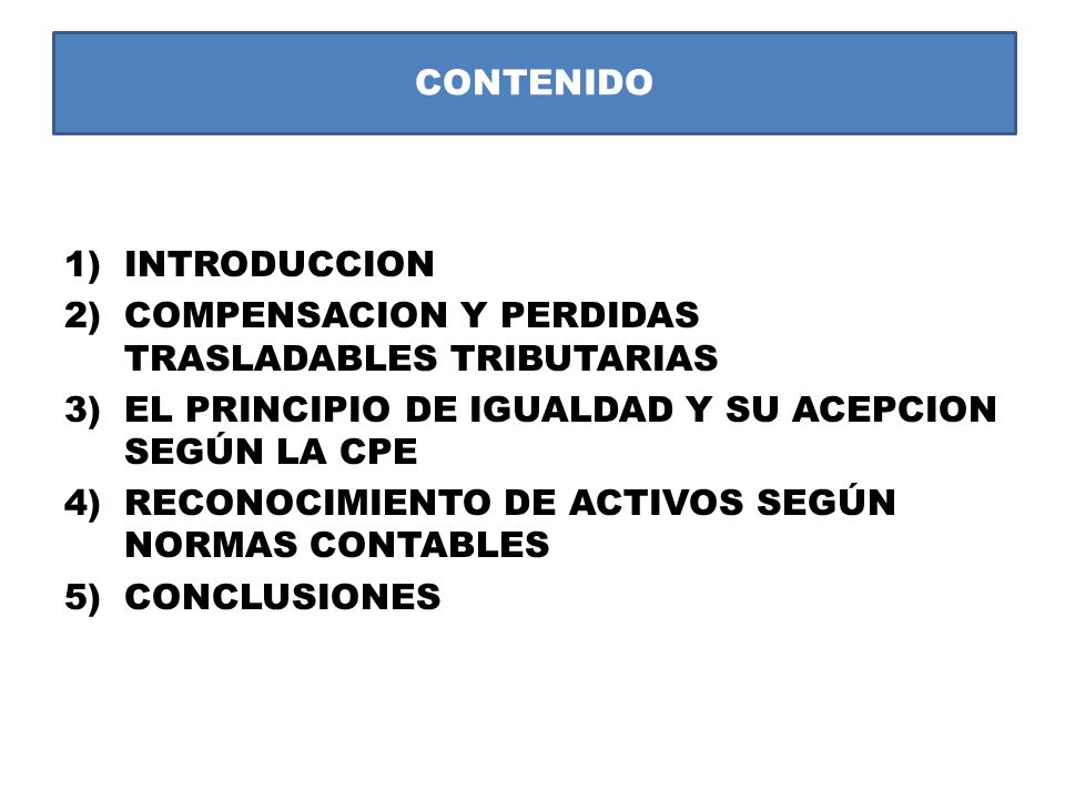 CONTENIDO INTRODUCCION. COMPENSACION Y PERDIDAS TRASLADABLES TRIBUTARIAS. EL PRINCIPIO DE IGUALDAD Y SU ACEPCION SEGÚN LA CPE.