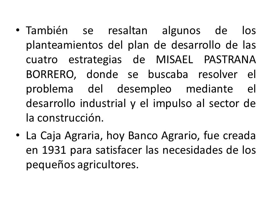 También se resaltan algunos de los planteamientos del plan de desarrollo de las cuatro estrategias de MISAEL PASTRANA BORRERO, donde se buscaba resolver el problema del desempleo mediante el desarrollo industrial y el impulso al sector de la construcción.