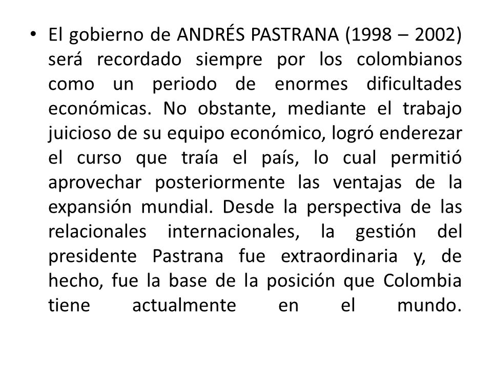 El gobierno de ANDRÉS PASTRANA (1998 – 2002) será recordado siempre por los colombianos como un periodo de enormes dificultades económicas.