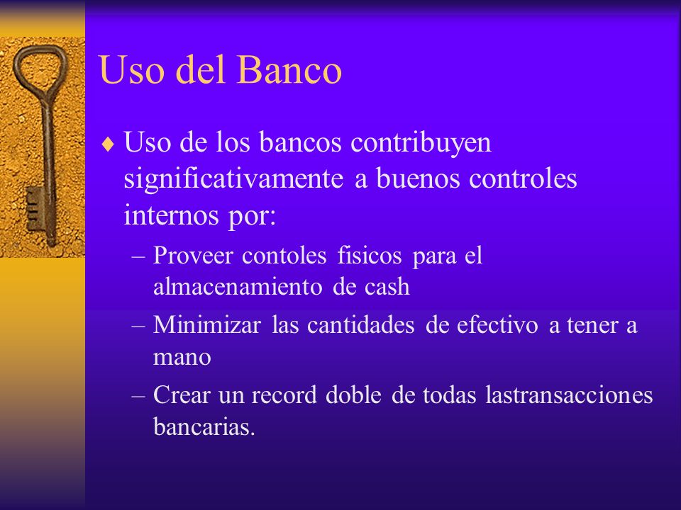 Uso del Banco Uso de los bancos contribuyen significativamente a buenos controles internos por: