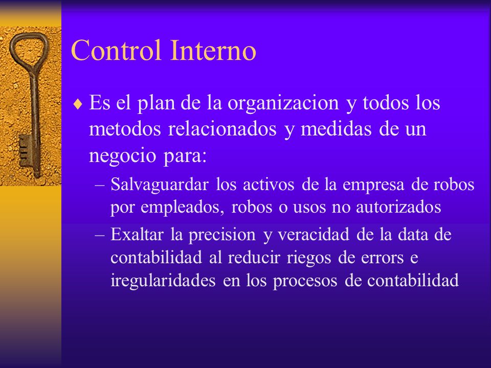 Control Interno Es el plan de la organizacion y todos los metodos relacionados y medidas de un negocio para: