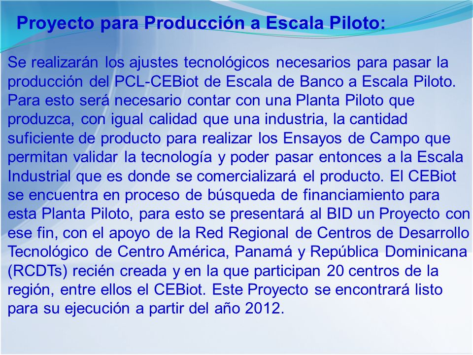 Proyecto para Producción a Escala Piloto: Se realizarán los ajustes tecnológicos necesarios para pasar la producción del PCL-CEBiot de Escala de Banco a Escala Piloto.