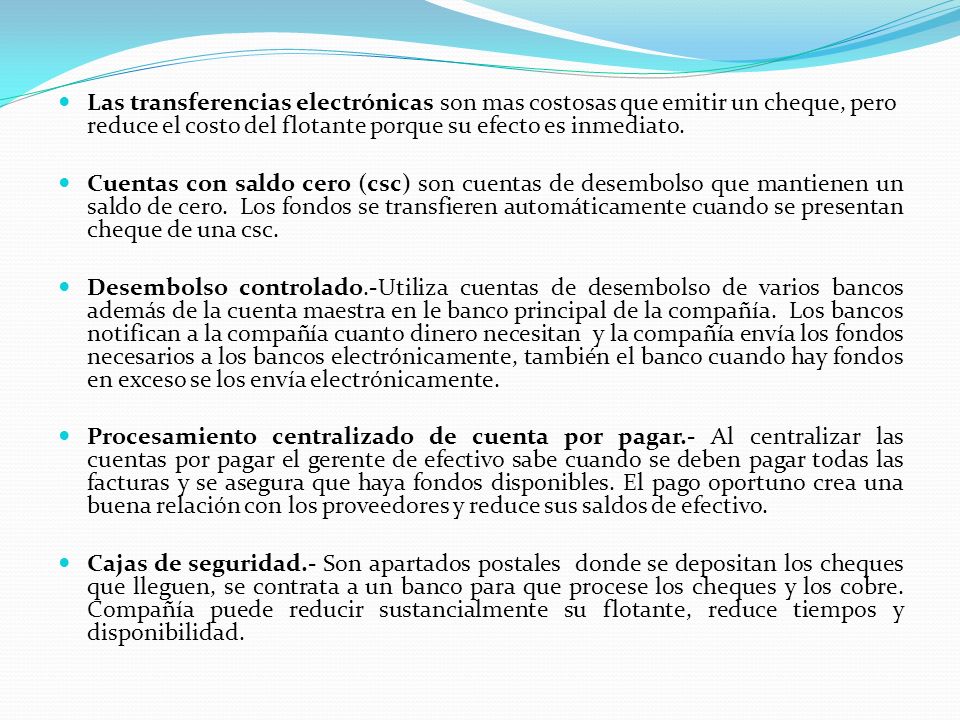 Las transferencias electrónicas son mas costosas que emitir un cheque, pero reduce el costo del flotante porque su efecto es inmediato.