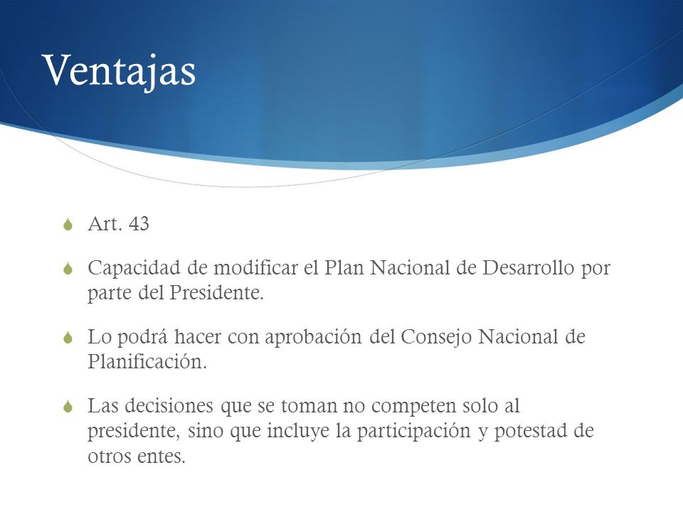Ventajas Art. 43. Capacidad de modificar el Plan Nacional de Desarrollo por parte del Presidente.