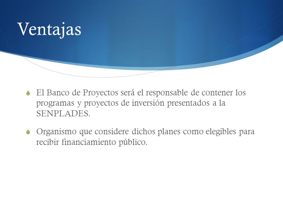 Ventajas El Banco de Proyectos será el responsable de contener los programas y proyectos de inversión presentados a la SENPLADES.